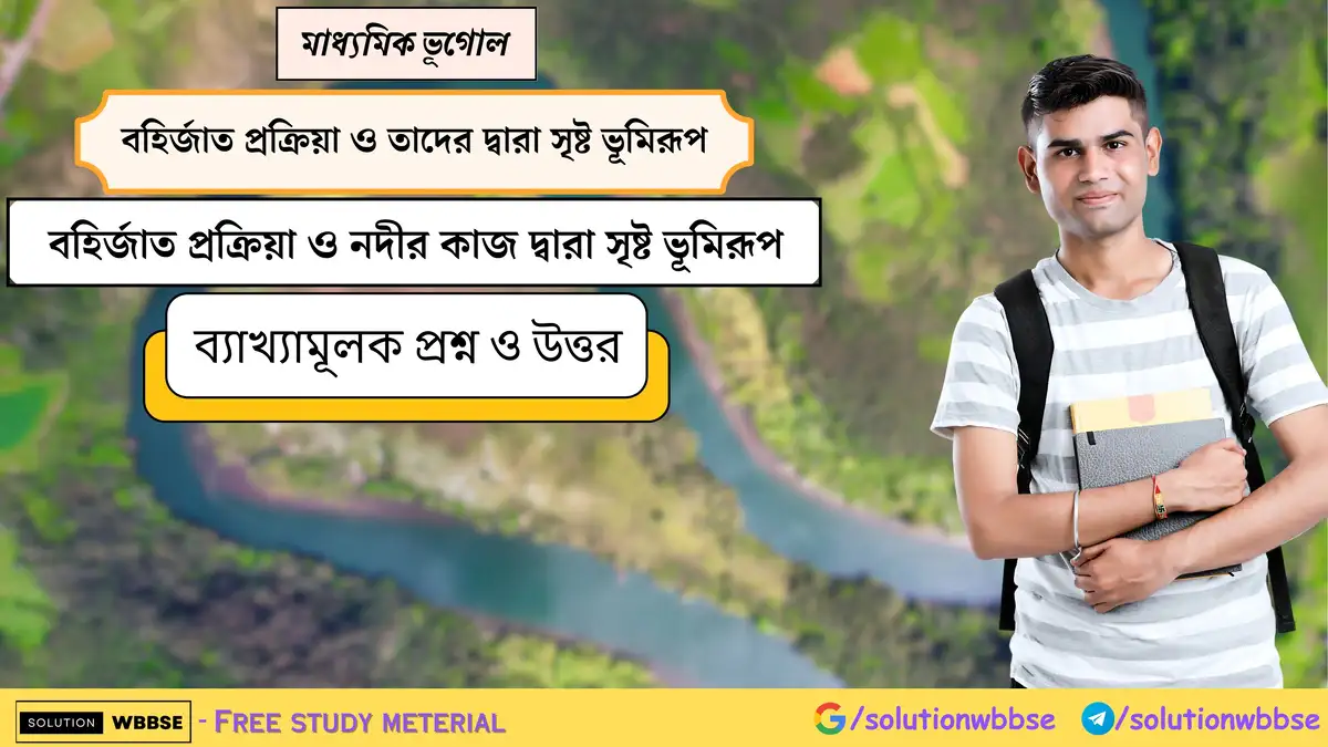 মাধ্যমিক ভুগোল - বহির্জাত প্রক্রিয়া ও তাদের দ্বারা সৃষ্ট ভূমিরূপ - বহির্জাত প্রক্রিয়া ও নদীর কাজ দ্বারা সৃষ্ট ভূমিরূপ - ব্যাখ্যামূলক প্রশ্ন ও উত্তর