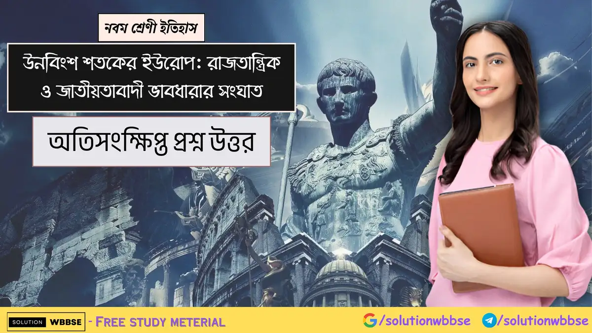 নবম শ্রেণী ইতিহাস - উনবিংশ শতকের ইউরোপ: রাজতান্ত্রিক ও জাতীয়তাবাদী ভাবধারার সংঘাত - অতিসংক্ষিপ্ত প্রশ্ন উত্তর