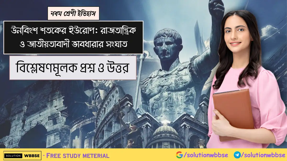 নবম শ্রেণী ইতিহাস - উনবিংশ শতকের ইউরোপ: রাজতান্ত্রিক ও জাতীয়তাবাদী ভাবধারার সংঘাত - বিশ্লেষণমূলক প্রশ্ন উত্তর