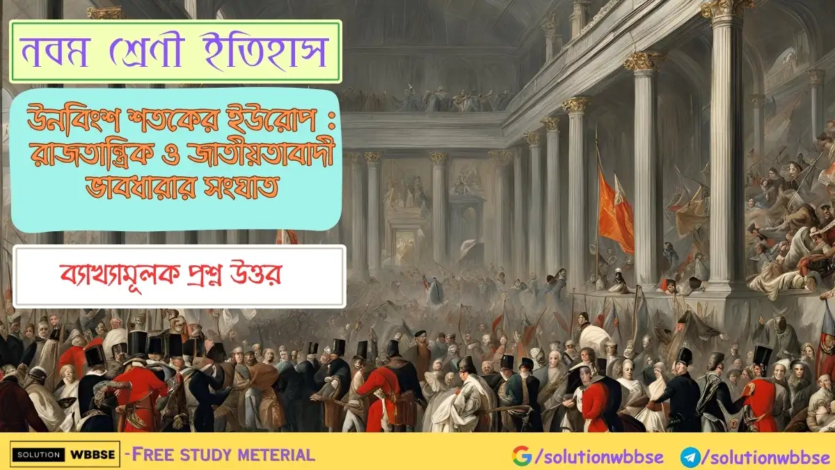 নবম শ্রেণী ইতিহাস – উনবিংশ শতকের ইউরোপ : রাজতান্ত্রিক ও জাতীয়তাবাদী ভাবধারার সংঘাত – ব্যাখ্যামূলক প্রশ্ন উত্তর