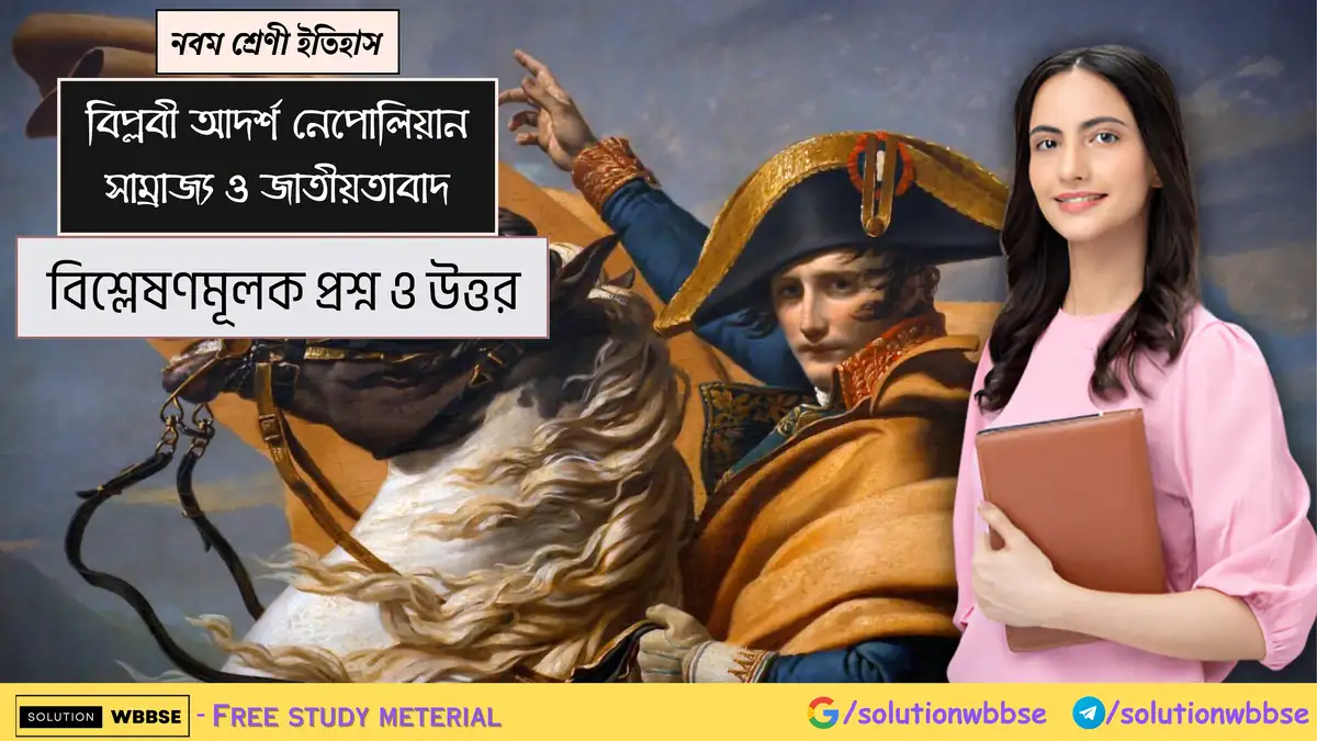 নবম শ্রেণী ইতিহাস - বিপ্লবী আদর্শ, নেপোলিয়নীয় সাম্রাজ্য ও জাতীয়তাবাদ - বিশ্লেষণমূলক প্রশ্ন ও উত্তর