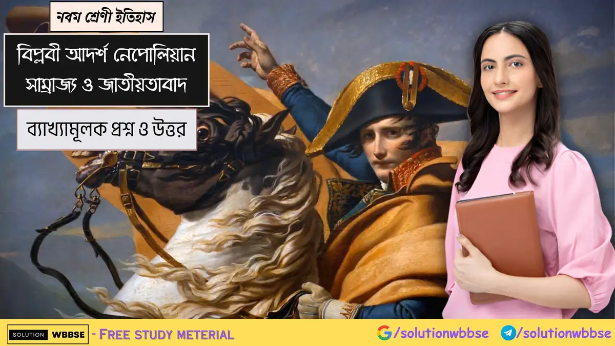 নবম শ্রেণী ইতিহাস - বিপ্লবী আদর্শ, নেপোলিয়নীয় সাম্রাজ্য ও জাতীয়তাবাদ - ব্যাখ্যামূলক প্রশ্ন উত্তর