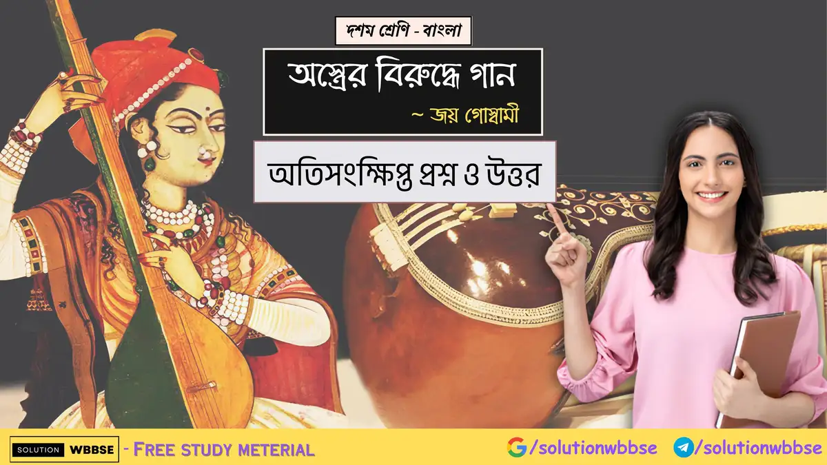দশম শ্রেণি – বাংলা – অস্ত্রের বিরুদ্ধে গান – অতিসংক্ষিপ্ত প্রশ্ন ও উত্তর