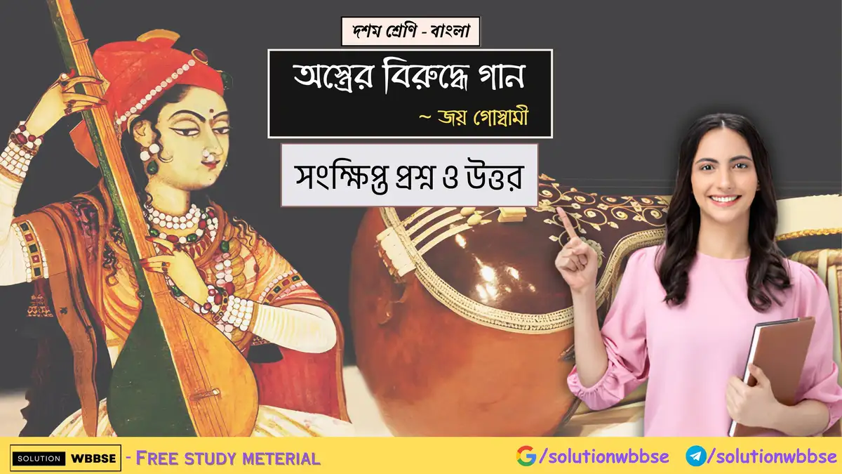 দশম শ্রেণি – বাংলা – অস্ত্রের বিরুদ্ধে গান – সংক্ষিপ্ত প্রশ্ন ও উত্তর