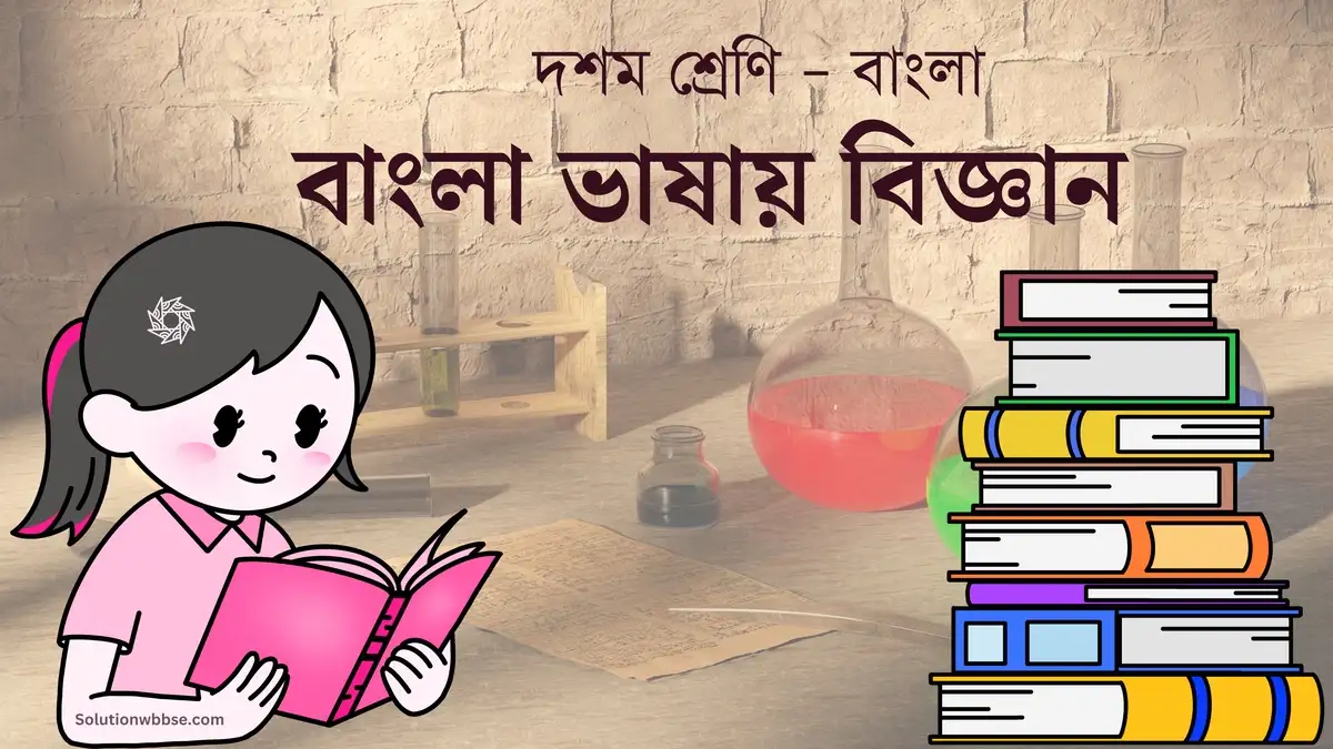 দশম শ্রেণি – বাংলা – বাংলা ভাষায় বিজ্ঞান – সামগ্রিক বিষয়ভিত্তিক প্রশ্নোত্তর