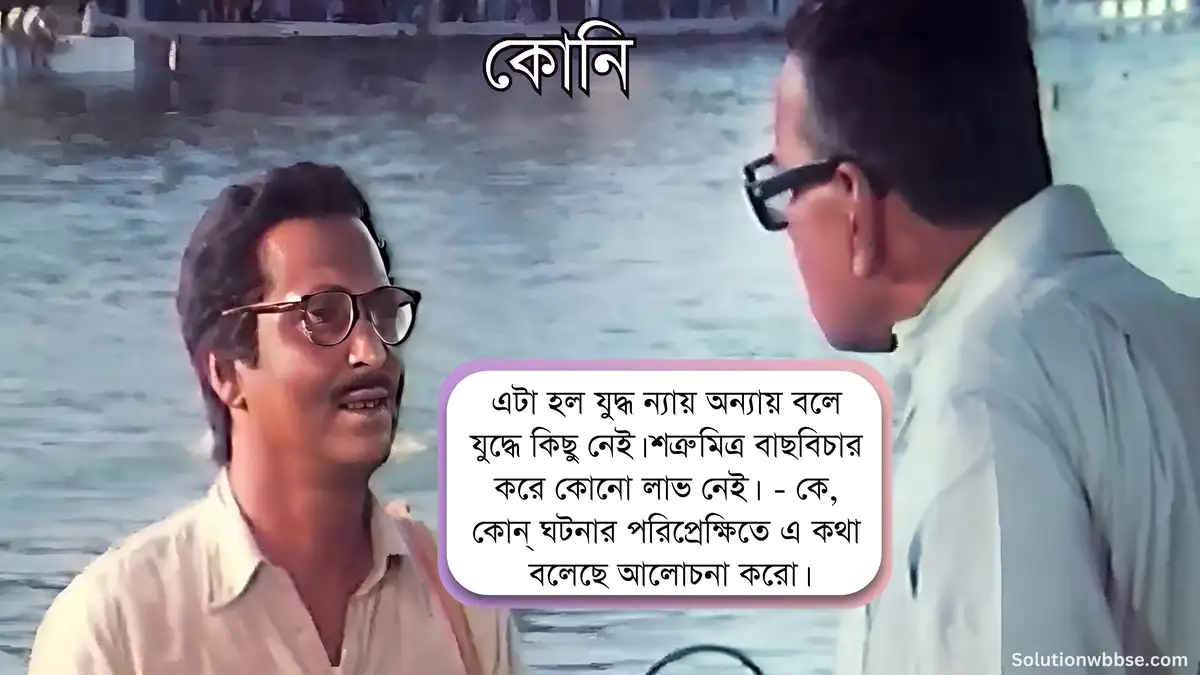 এটা হল যুদ্ধ ন্যায় অন্যায় বলে যুদ্ধে কিছু নেই। শত্রু মিত্র বাছবিচার করে কোনো লাভ নেই। - কে, কোন্ ঘটনার পরিপ্রেক্ষিতে এ কথা বলেছে আলোচনা করো।