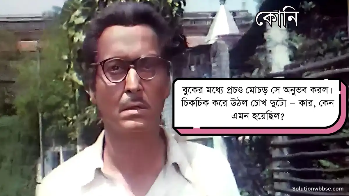 বুকের মধ্যে প্রচণ্ড মোচড় সে অনুভব করল। চিকচিক করে উঠল চোখ দুটো — কার, কেন এমন হয়েছিল?