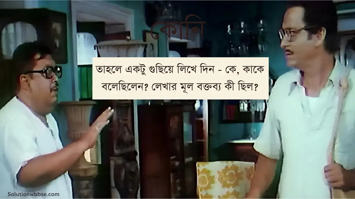 তাহলে একটু গুছিয়ে লিখে দিন - কে, কাকে বলেছিলেন? লেখার মূল বক্তব্য কী ছিল?