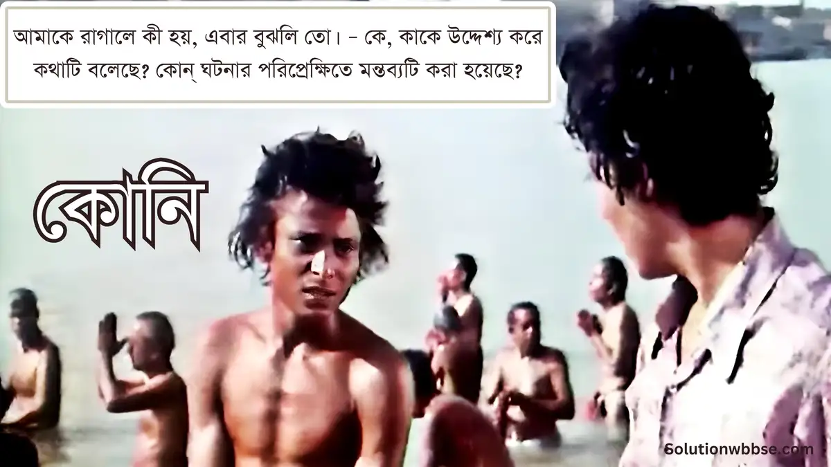 আমাকে রাগালে কী হয়, এবার বুঝলি তো। - কে, কাকে উদ্দেশ্য করে কথাটি বলেছে? কোন্ ঘটনার পরিপ্রেক্ষিতে মন্তব্যটি করা হয়েছে?