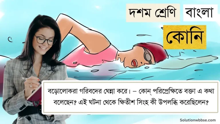 বড়োলোকরা গরিবদের ঘেন্না করে। — কোন্ পরিপ্রেক্ষিতে বক্তা এ কথা বলেছেন? এই ঘটনা থেকে ক্ষিতীশ সিংহ কী উপলব্ধি করেছিলেন?