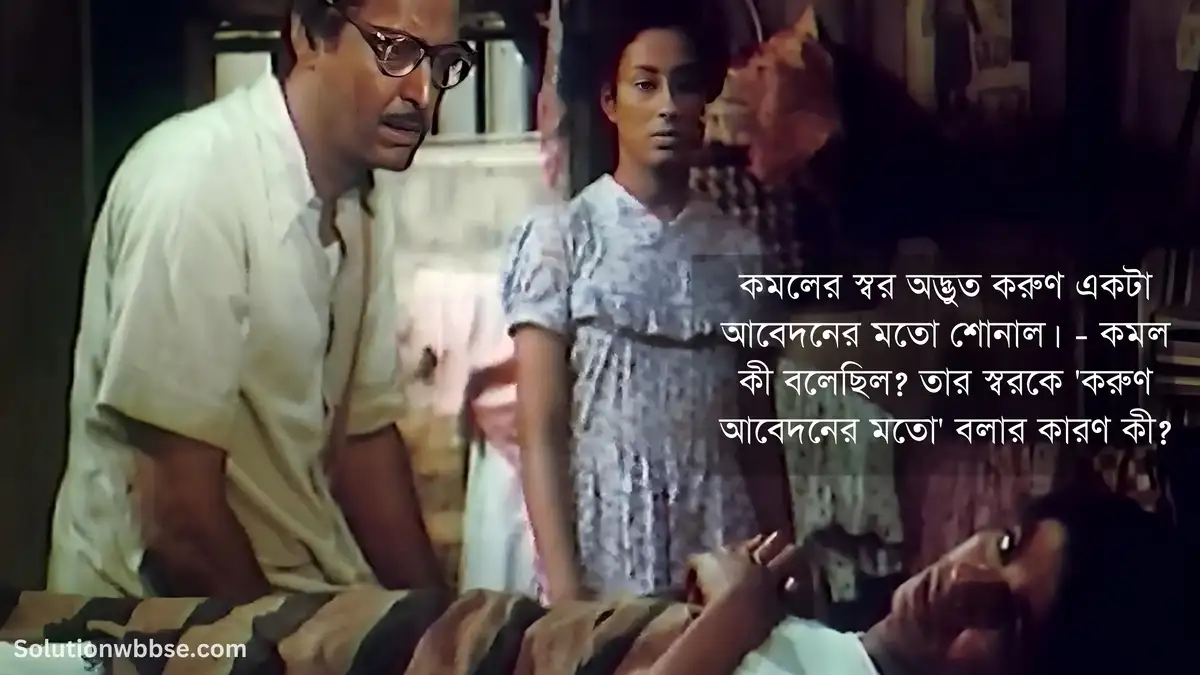 কমলের স্বর অদ্ভুত করুণ একটা আবেদনের মতো শোনাল। - কমল কী বলেছিল? তার স্বরকে 'করুণ আবেদনের মতো' বলার কারণ কী?