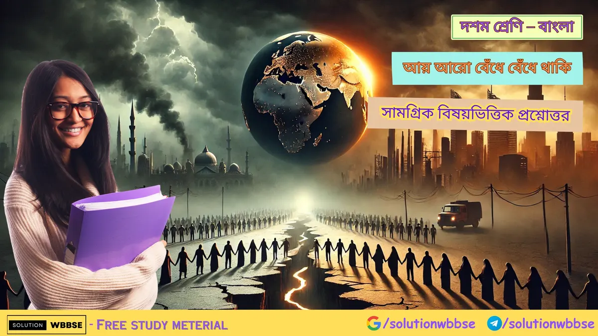 বাংলা – আয় আরো বেঁধে বেঁধে থাকি – সামগ্রিক বিষয়ভিত্তিক প্রশ্নোত্তর