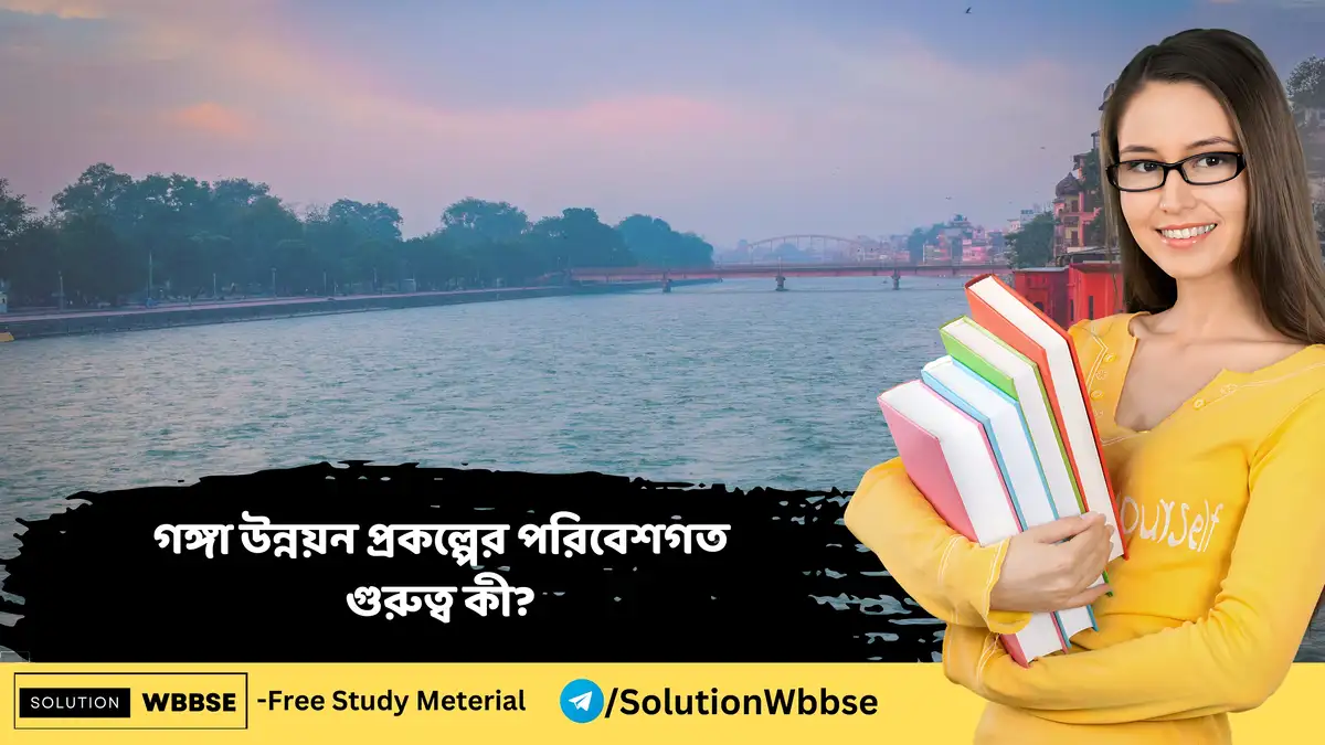 গঙ্গা উন্নয়ন প্রকল্পের পরিবেশগত গুরুত্ব কী