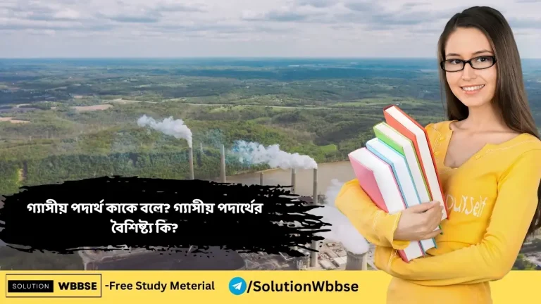 গ্যাসীয় পদার্থ কাকে বলে? গ্যাসীয় পদার্থের বৈশিষ্ট্য কি?