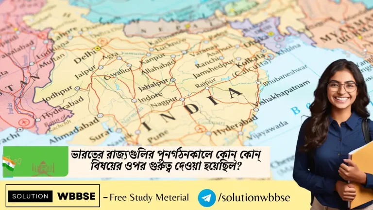 ভারতের রাজ্যগুলির পুনর্গঠনকালে কোন্ কোন্ বিষয়ের ওপর গুরুত্ব দেওয়া হয়েছিল?