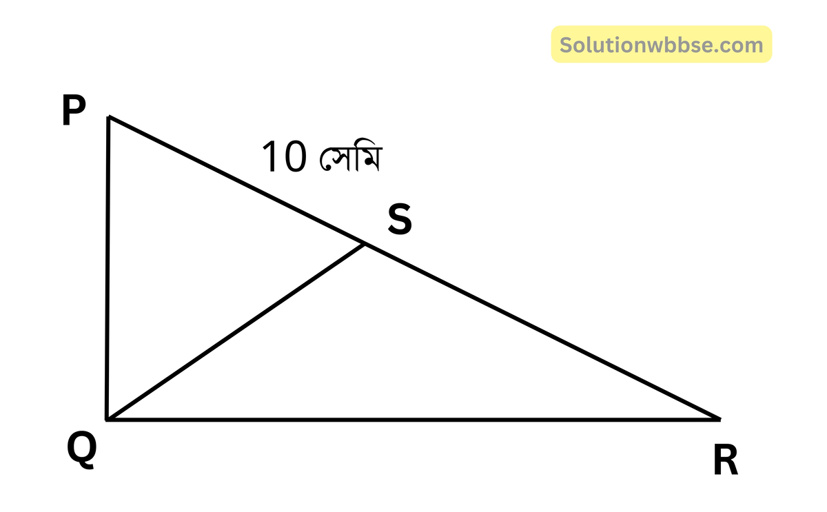 PQR ত্রিভুজে ∠PQR = 90° এবং PR = 10 সেমি। PR বাহুর মধ্যবিন্দু S হলে QS -এর দৈর্ঘ্য