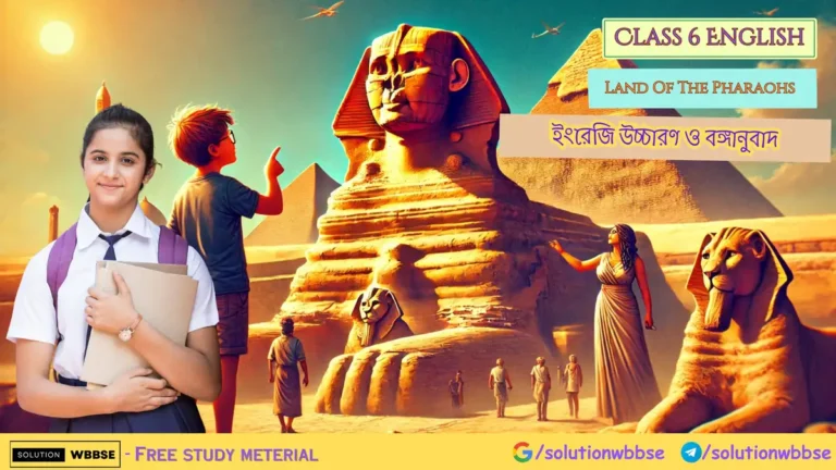 Class 6 English – Land Of The Pharaohs – ইংরেজি উচ্চারণ ও বঙ্গানুবাদ