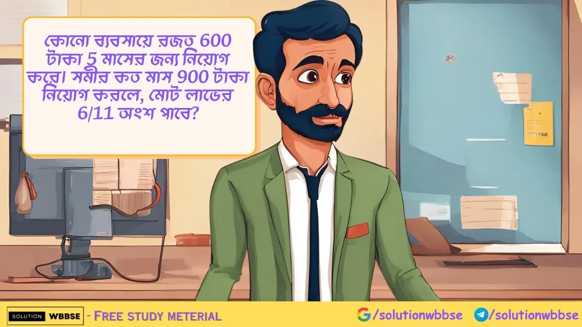 কোনো ব্যবসায়ে রজত 600 টাকা 5 মাসের জন্য নিয়োগ করে। সমীর কত মাস 900 টাকা নিয়োগ করলে, মোট লাভের 6/11 অংশ পাবে? 1 কোনো ব্যবসায়ে রজত 600 টাকা 5 মাসের জন্য নিয়োগ করে। সমীর কত মাস 900 টাকা নিয়োগ করলে, মোট লাভের 6/11 অংশ পাবে?