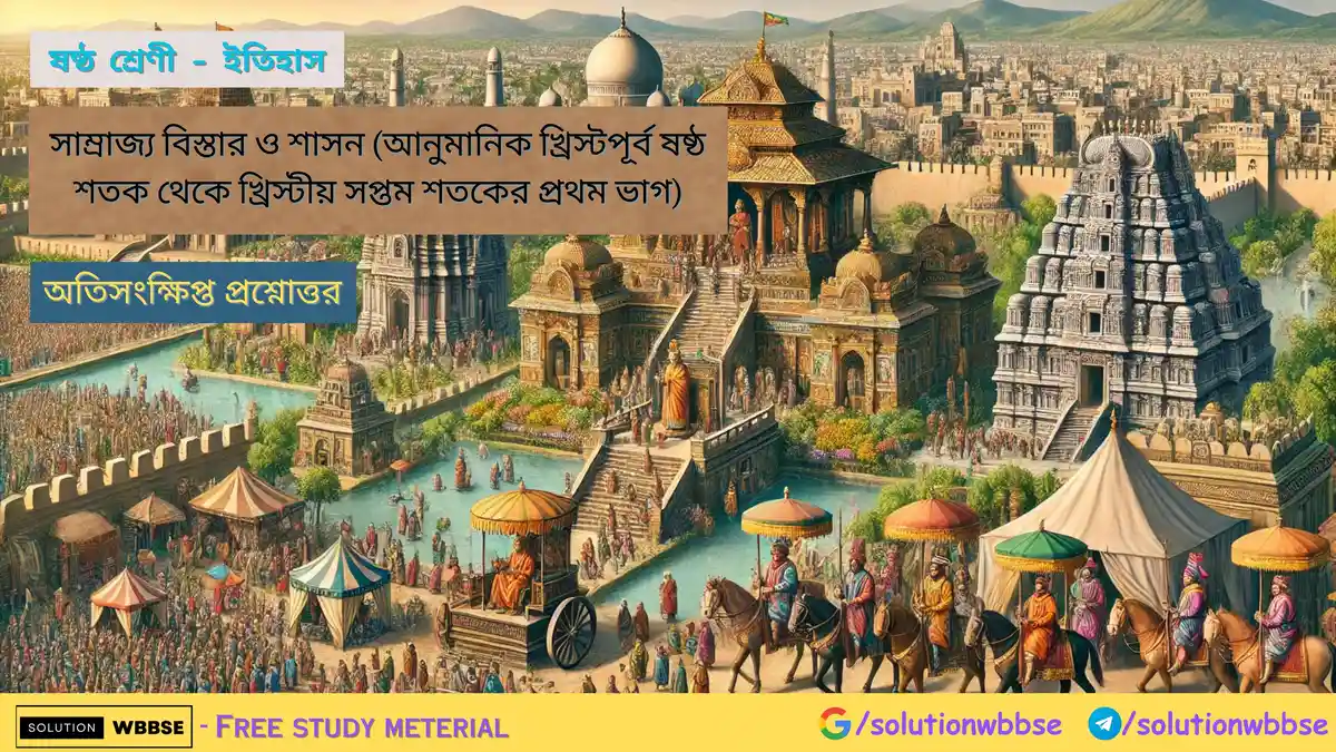 ষষ্ঠ শ্রেণী – ইতিহাস – সাম্রাজ্য বিস্তার ও শাসন
