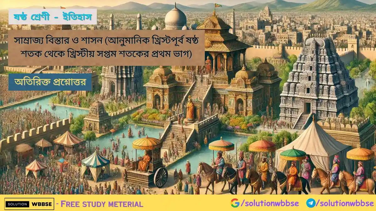 ষষ্ঠ শ্রেণী – ইতিহাস – সাম্রাজ্য বিস্তার ও শাসন