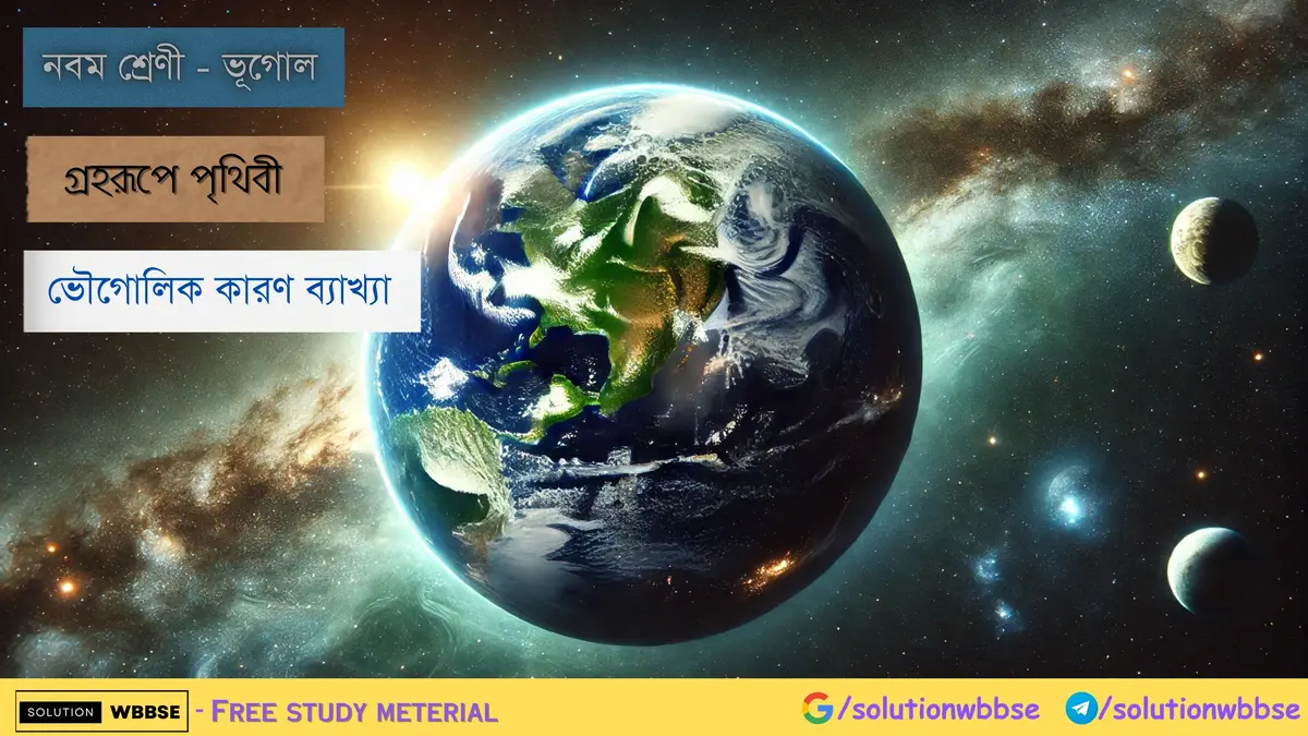 নবম শ্রেণী - ভূগোল - গ্রহরূপে পৃথিবী - ভৌগোলিক কারণ ব্যাখ্যা