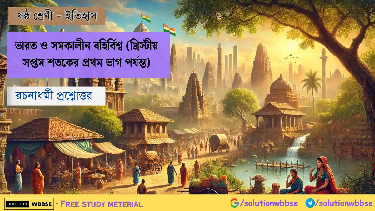 ভারত ও সমকালীন বহির্বিশ্ব (খ্রিস্টীয় সপ্তম শতকের প্রথম ভাগ পর্যন্ত) – রচনাধর্মী প্রশ্নোত্তর