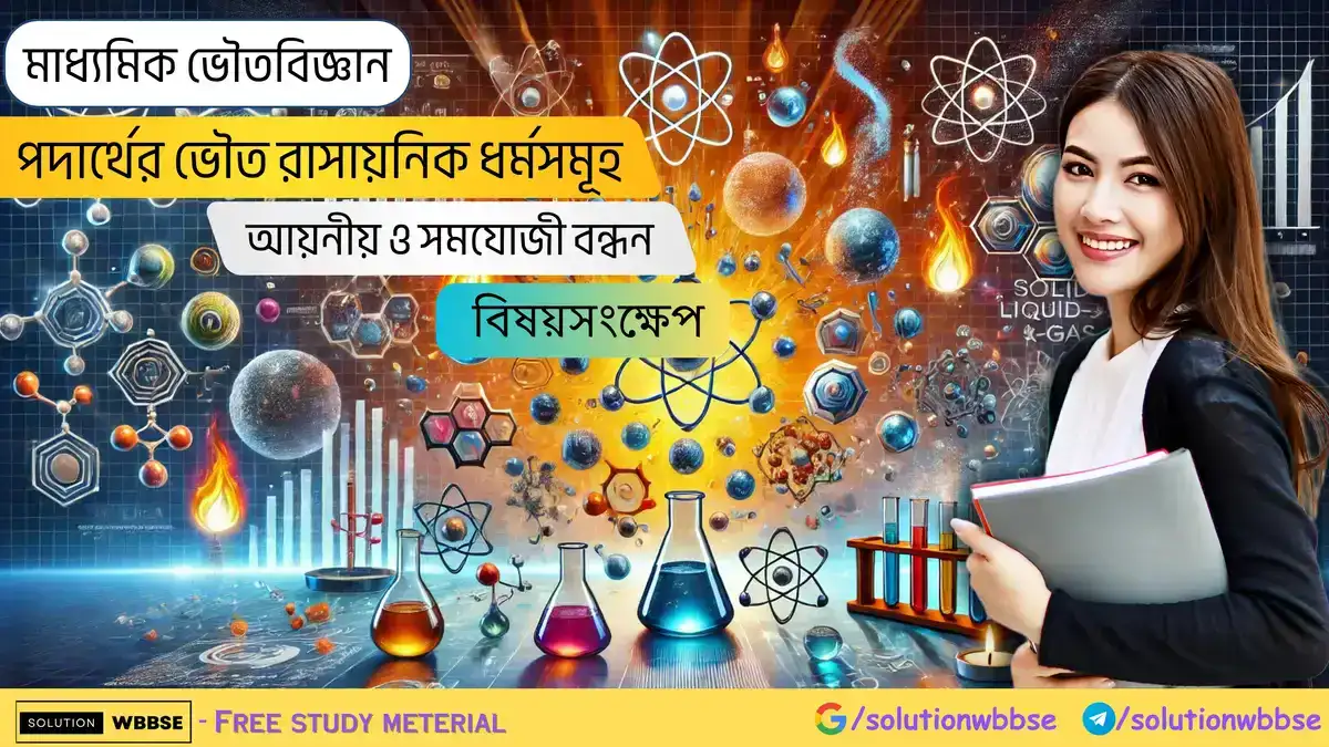 মাধ্যমিক ভৌতবিজ্ঞান-পদার্থের ভৌত রাসায়নিক ধর্মসমূহ-আয়নীয় ও সমযোজী বন্ধন-বিষয়সংক্ষেপ