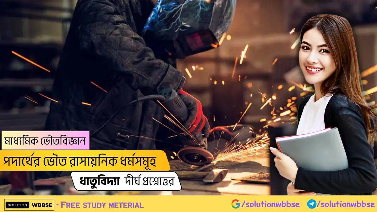 মাধ্যমিক ভৌতবিজ্ঞান-পদার্থের ভৌত রাসায়নিক ধর্মসমূহ-ধাতুবিদ্যা-দীর্ঘ প্রশ্নোত্তর