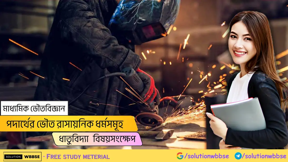 মাধ্যমিক ভৌতবিজ্ঞান-পদার্থের ভৌত রাসায়নিক ধর্মসমূহ-ধাতুবিদ্যা-বিষয়সংক্ষেপ