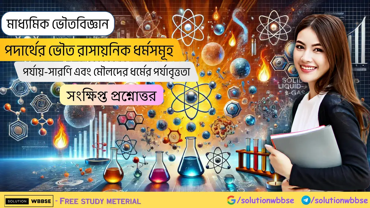 মাধ্যমিক ভৌতবিজ্ঞান-পদার্থের ভৌত রাসায়নিক ধর্মসমূহ - পর্যায়-সারণি এবং মৌলদের ধর্মের পর্যাবৃত্ততা-সংক্ষিপ্ত প্রশ্নোত্তর