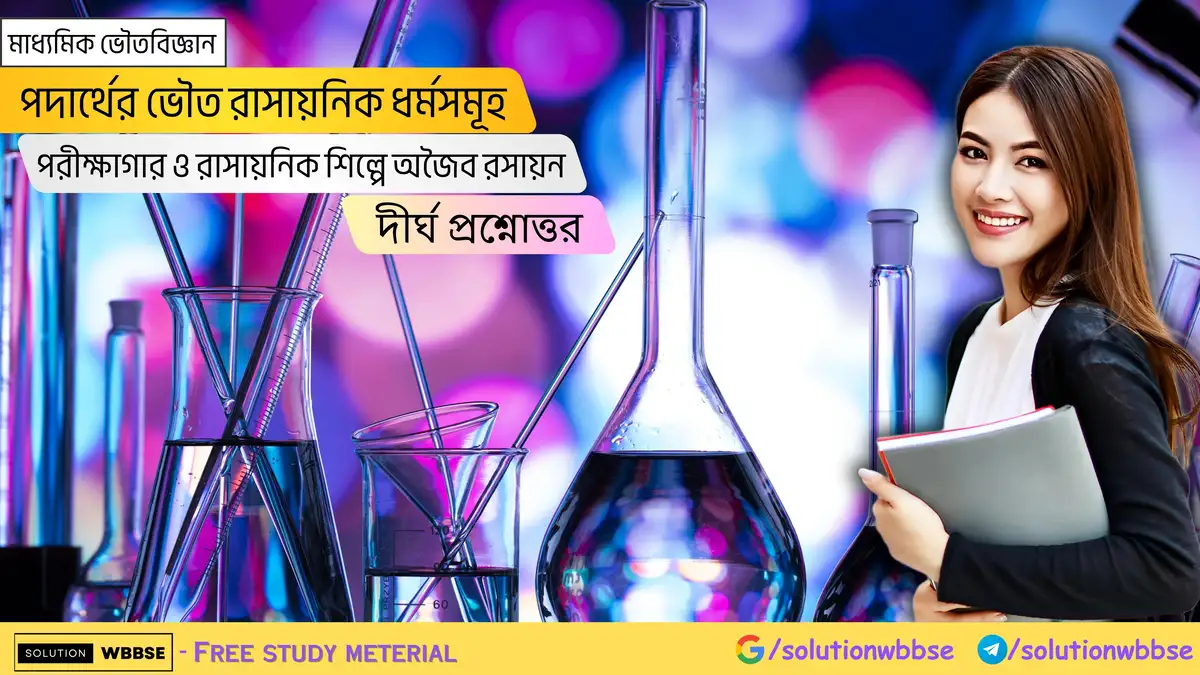 মাধ্যমিক ভৌতবিজ্ঞান-পদার্থের ভৌত রাসায়নিক ধর্মসমূহ-পরীক্ষাগার ও রাসায়নিক শিল্পে অজৈব রসায়ন-দীর্ঘ প্রশ্নোত্তর
