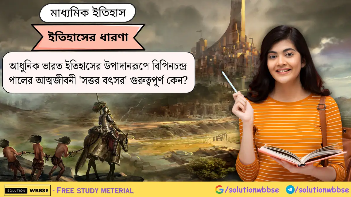 আধুনিক ভারত ইতিহাসের উপাদানরূপে বিপিনচন্দ্র পালের আত্মজীবনী 'সত্তর বৎসর' গুরুত্বপূর্ণ কেন?