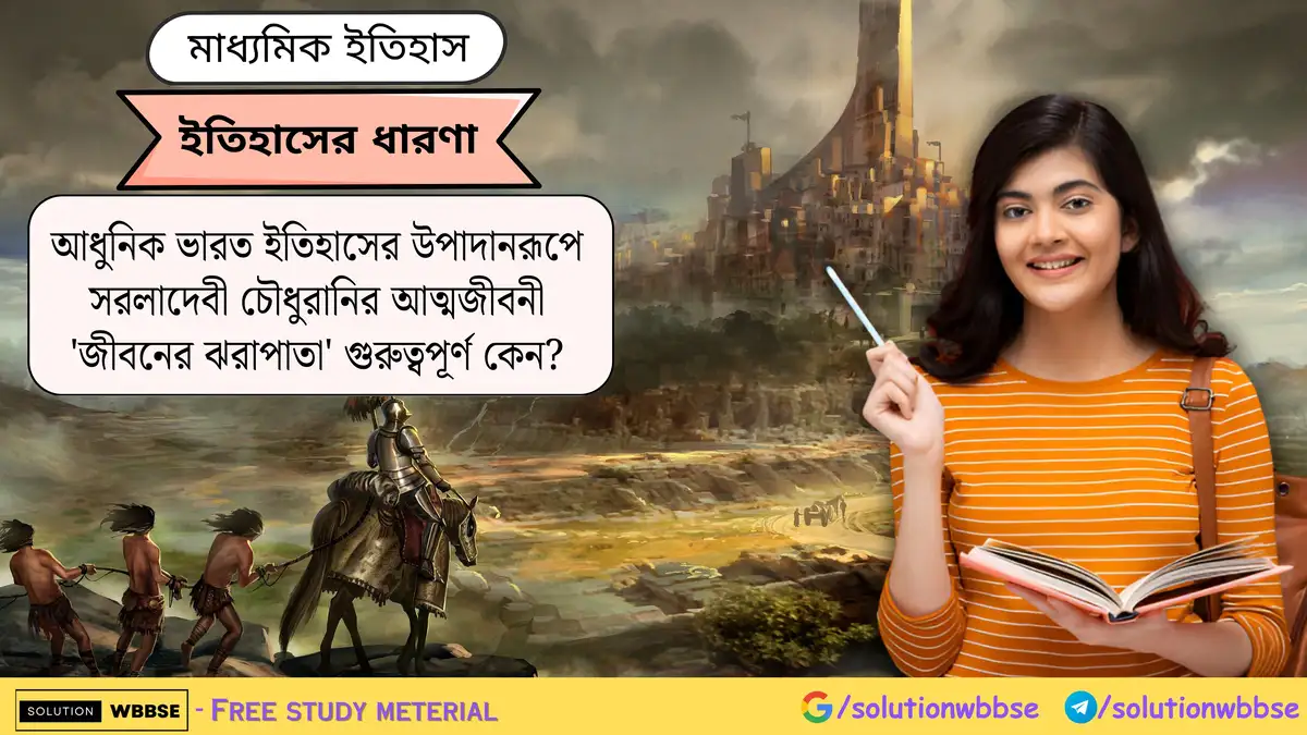 আধুনিক ভারত ইতিহাসের উপাদানরূপে সরলাদেবী চৌধুরানির আত্মজীবনী 'জীবনের ঝরাপাতা' গুরুত্বপূর্ণ কেন?