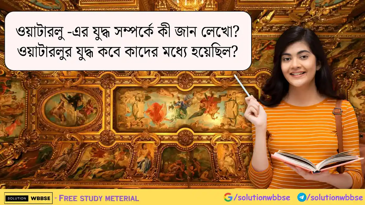 ওয়াটারলু -এর যুদ্ধ সম্পর্কে কী জান লেখো? ওয়াটারলুর যুদ্ধ কবে কাদের মধ্যে হয়েছিল?