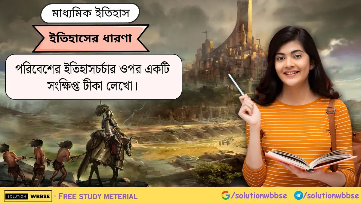 পরিবেশের ইতিহাসচর্চার ওপর একটি সংক্ষিপ্ত টীকা লেখো।-ইতিহাসের ধারণা