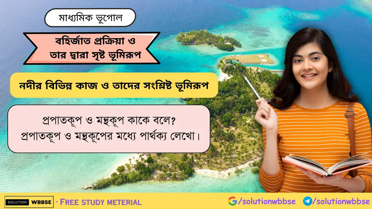 প্রপাতকূপ ও মন্থকূপ কাকে বলে প্রপাতকূপ ও মন্থকূপের মধ্যে পার্থক্য লেখো।