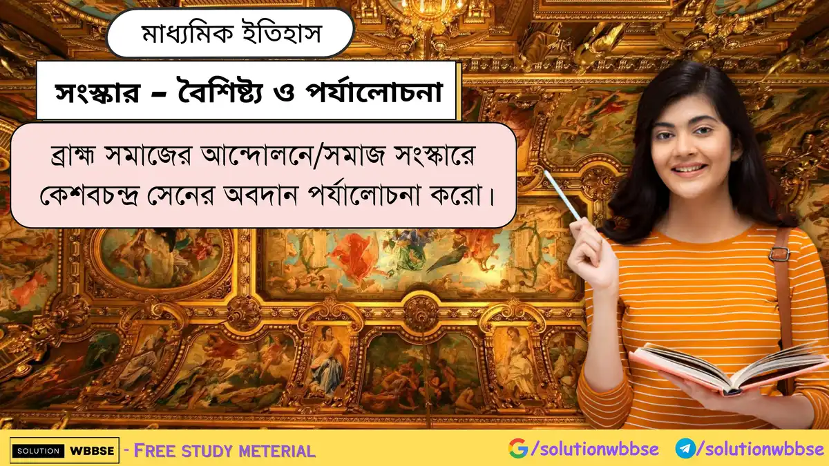ব্রাহ্ম সমাজের আন্দোলনে/সমাজ সংস্কারে কেশবচন্দ্র সেনের অবদান পর্যালোচনা করো।