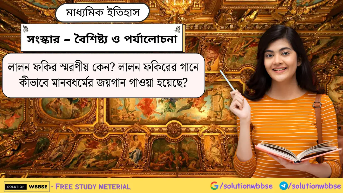 লালন ফকির স্মরণীয় কেন? লালন ফকিরের গানে কীভাবে মানবধর্মের জয়গান গাওয়া হয়েছে?