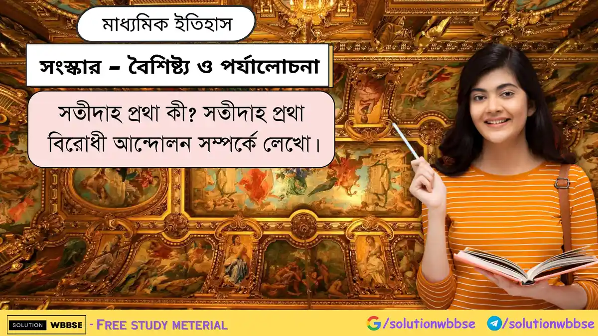 সতীদাহ প্রথা কী? সতীদাহ প্রথা বিরোধী আন্দোলন সম্পর্কে লেখো।