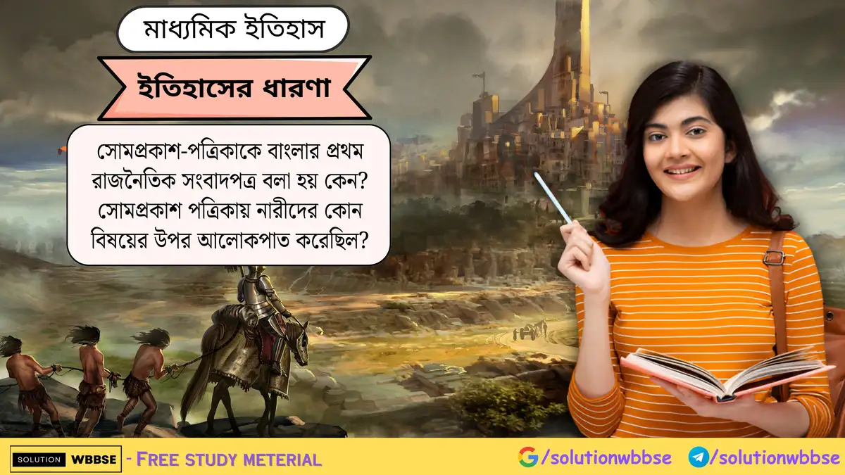 সোমপ্রকাশ-পত্রিকাকে বাংলার প্রথম রাজনৈতিক সংবাদপত্র বলা হয় কেন? সোমপ্রকাশ পত্রিকায় নারীদের কোন বিষয়ের উপর আলোকপাত করেছিল?