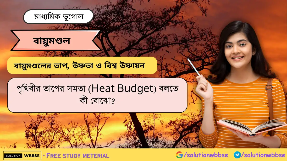 পৃথিবীর তাপের সমতা (Heat Budget) বলতে কী বোঝো? 1 পৃথিবীর তাপের সমতা (Heat Budget) বলতে কী বোঝো