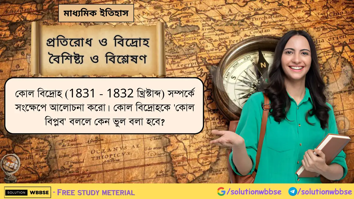 কোল বিদ্রোহ (1831 - 1832 খ্রিস্টাব্দ) সম্পর্কে সংক্ষেপে আলোচনা করো। কোল বিদ্রোহকে 'কোল বিপ্লব' বললে কেন ভুল বলা হবে?