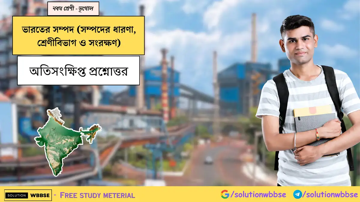 ভারতের সম্পদ (সম্পদের ধারণা, শ্রেণীবিভাগ ও সংরক্ষণ)-অতিসংক্ষিপ্ত প্রশ্নোত্তর-নবম শ্রেণী ভূগোল