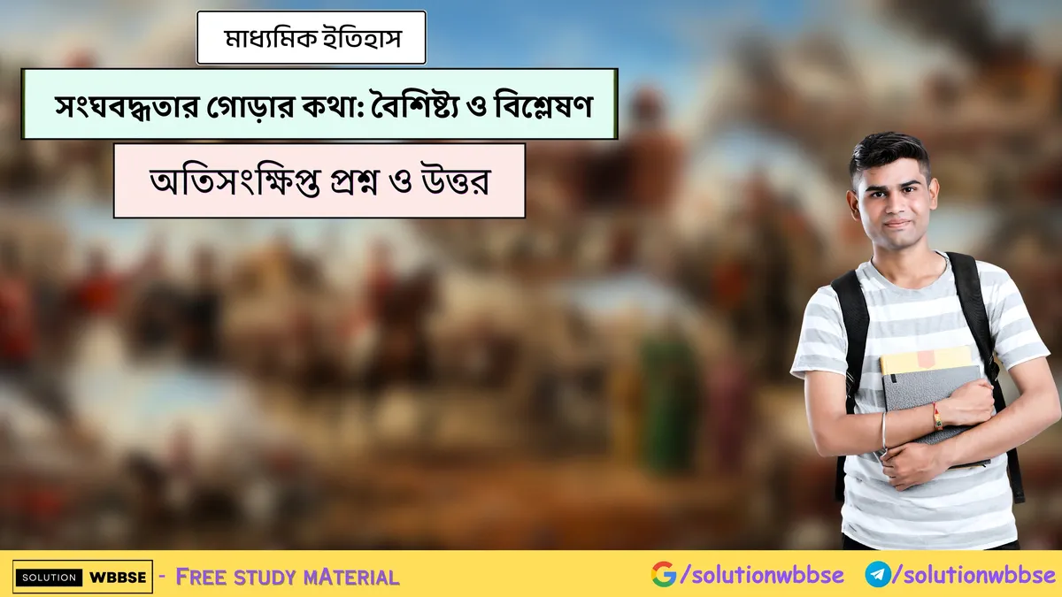 মাধ্যমিক ইতিহাস - সংঘবদ্ধতার গোড়ার কথা: বৈশিষ্ট্য ও বিশ্লেষণ - অতিসংক্ষিপ্ত প্রশ্ন ও উত্তর