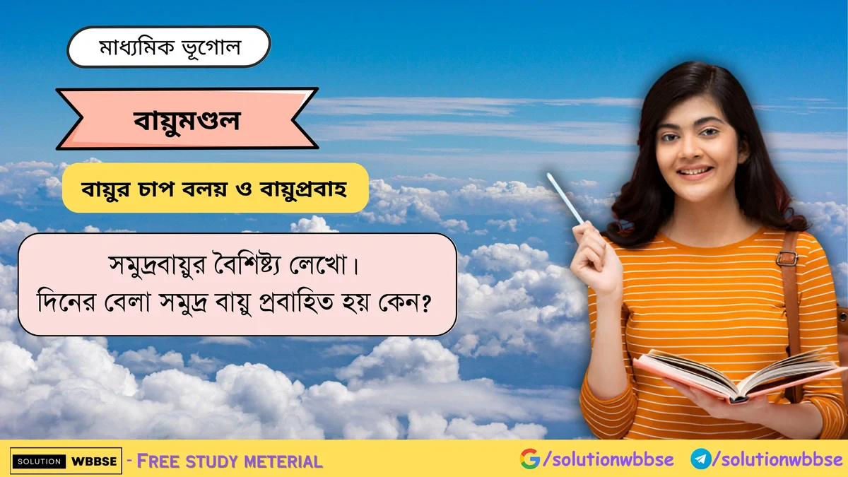 সমুদ্রবায়ুর বৈশিষ্ট্য লেখো। দিনের বেলা সমুদ্র বায়ু প্রবাহিত হয় কেন -
