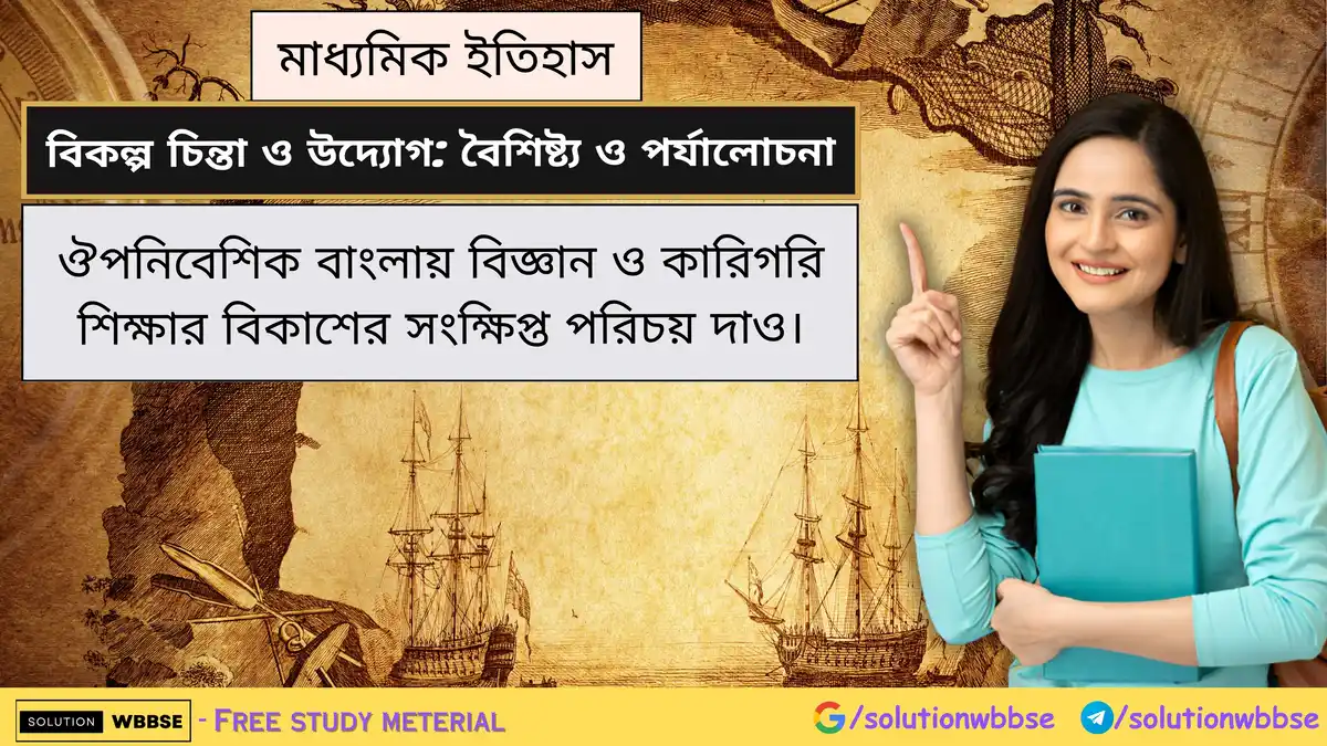 ঔপনিবেশিক বাংলায় বিজ্ঞান ও কারিগরি শিক্ষার বিকাশের সংক্ষিপ্ত পরিচয় দাও।