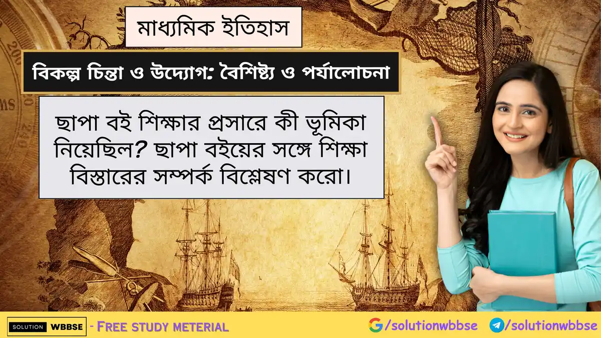 ছাপা বই শিক্ষার প্রসারে কী ভূমিকা নিয়েছিল? ছাপা বইয়ের সঙ্গে শিক্ষা বিস্তারের সম্পর্ক বিশ্লেষণ করো।