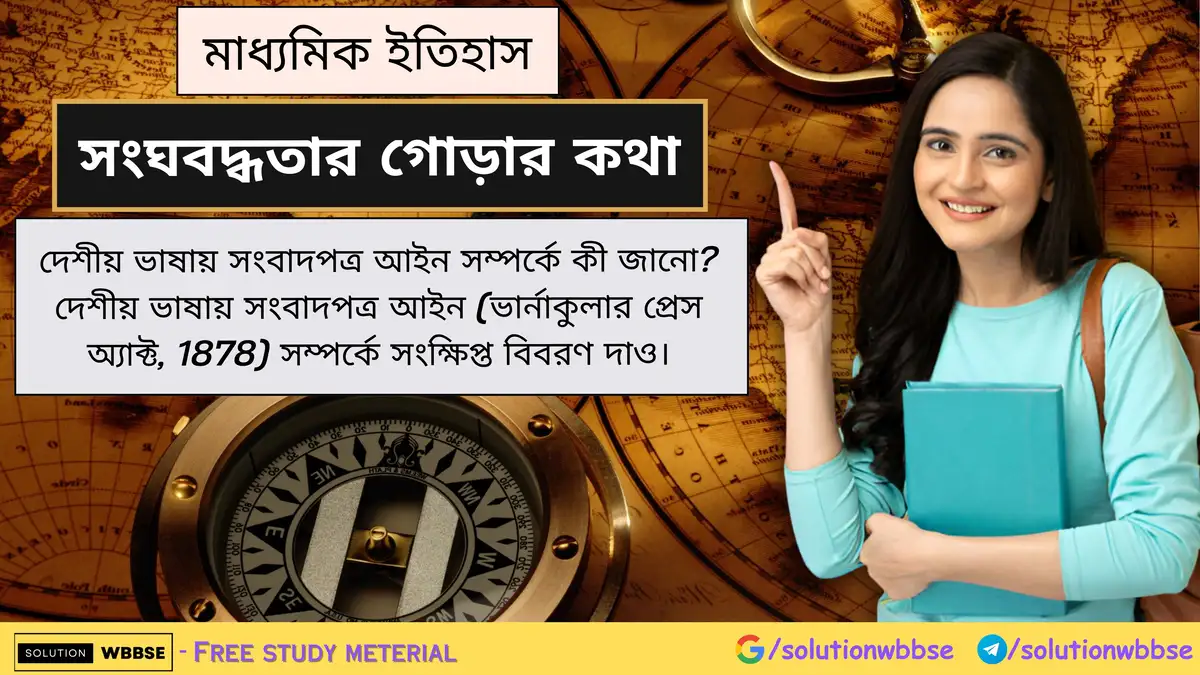 দেশীয় ভাষায় সংবাদপত্র আইন সম্পর্কে কী জানো? দেশীয় ভাষায় সংবাদপত্র আইন (ভার্নাকুলার প্রেস অ্যাক্ট, 1878) সম্পর্কে সংক্ষিপ্ত বিবরণ দাও।