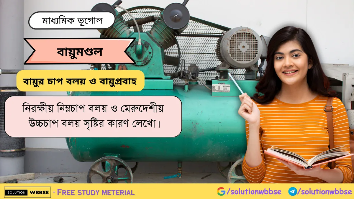 নিরক্ষীয় নিম্নচাপ বলয় ও মেরুদেশীয় উচ্চচাপ বলয় সৃষ্টির কারণ লেখো।