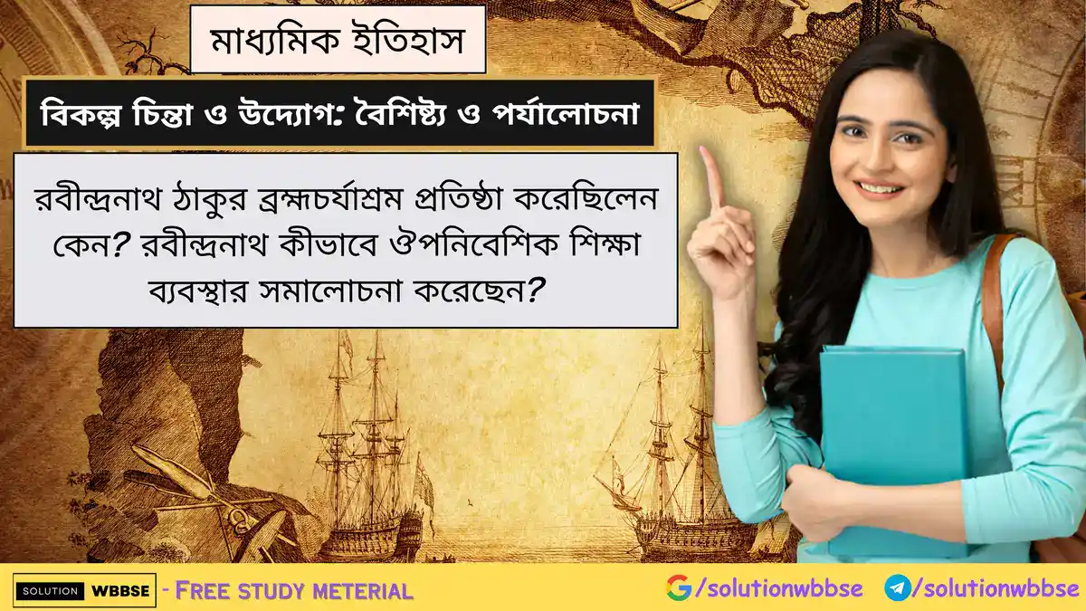 রবীন্দ্রনাথ ঠাকুর ব্রহ্মচর্যাশ্রম প্রতিষ্ঠা করেছিলেন কেন? রবীন্দ্রনাথ কীভাবে ঔপনিবেশিক শিক্ষা ব্যবস্থার সমালোচনা করেছেন?